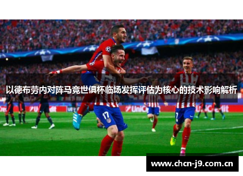 以德布劳内对阵马竞世俱杯临场发挥评估为核心的技术影响解析 以德布劳内对阵马竞世俱杯临场发挥评估为核心的技术影响解析